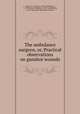 The ambulance surgeon, or, Practical observations on gunshot wounds, Appia, P. L. (P. Louis), 1818-1898,Nunn, T. W. (Thomas William), b. 1825. ed,Edwards, A. M. (Alexander Mackenzie) joint ed 