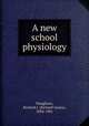 A new school physiology, Dunglison, Richard J. (Richard James), 1834-1901 