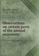 Observations on certain parts of the animal oeconomy, Hunter, John, 1728-1793 