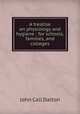 A treatise on physiology and hygiene : for schools, families, and colleges, John Call Dalton 