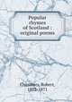 Popular rhymes of Scotland : original poems, Chambers, Robert, 1802-1871 