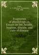 Fragments of physiology, or, Essays on life, health, hygiene, disease, and cure of disease, Lowe, A. T. (Abraham Thompson), 1796-1888 