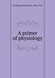 A primer of physiology, Starling, Ernest Henry, 1866-1927 
