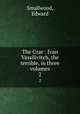 The Czar : Ivan Vassilivitch, the terrible, in three volumes. 2, Smallwood, Edward 