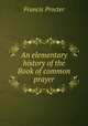 An elementary history of the Book of common prayer, Francis Procter 