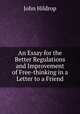 An Essay for the Better Regulations and Improvement of Free-thinking in a Letter to a Friend, John Hildrop 