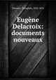 Eugene Delacroix: documents nouveaux., Theophile Silvestre 