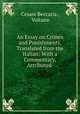 An Essay on Crimes and Punishments, Translated from the Italian: With a Commentary, Attributed ., Cesare Beccaria , Voltaire 
