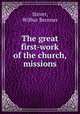 The great first-work of the church, missions, Stover, Wilbur Brenner 