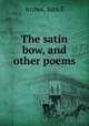The satin bow, and other poems, Sara F. Archer 