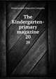 The Kindergarten-primary magazine. 20, Kindergarten Magazine Company 