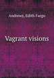 Vagrant visions, Andrews, Edith Fargo 
