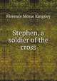 Stephen, a soldier of the cross, Kingsley Florence Morse 