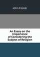 An Essay on the Importance of Considering the Subject of Religion, John Foster 