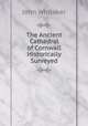 The Ancient Cathedral of Cornwall Historically Surveyed, John Whitaker 