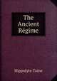 The Ancient Regime, Taine Hippolyte 