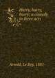 Hurry, hurry, hurry; a comedy in three acts, Arnold, Le Roy, 1881- 