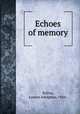 Echoes of memory, Ballou, Luman Adolphus, 1844- 