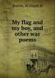 My flag and my boy, and other war poems, William H. Barter 