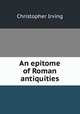 An epitome of Roman antiquities, Christopher Irving 