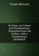 An Essay on Crimes and Punishments: Translated from the Italian; with a Commentary, Attributed ., Cesare Beccaria 