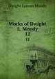 Works of Dwight L. Moody. 12, Dwight Lyman Moody 