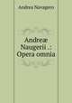 Andre? Naugerii .: Opera omnia, Andrea Navagero 