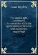 The useful arts, considered in connexion with the applications of science: with numerous engravings, Jacob Bigelow 