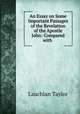An Essay on Some Important Passages of the Revelation of the Apostle John: Compared with ., Lauchlan Taylor 