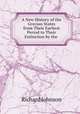 A New History of the Grecian States from Their Earliest Period to Their Extinction by the ., Richard Johnson 