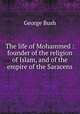 The life of Mohammed : founder of the religion of Islam, and of the empire of the Saracens, Bush, George 