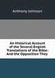 An Historical Account of the Several English Translations of the Bible: And the Opposition They ., Anthony Johnson 