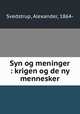 Syn og meninger : krigen og de ny mennesker, Svedstrup, Alexander, 1864- 