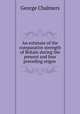 An estimate of the comparative strength of Britain during the present and four preceding reigns ., George Chalmers 
