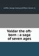 Valdar the oft-born : a saga of seven ages, Griffith, George Chetwynd,Piffard, Harold, ill 