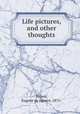 Life pictures, and other thoughts, Brown, Eugene de Aguero, 1875- 
