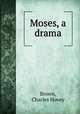 Moses, a drama, Brown, Charles Hovey 