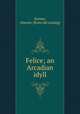Felice; an Arcadian idyll, Barnes, Almont. [from old catalog] 