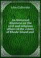 An historical discourse on the civil and religious affairs of the colony of Rhode-Island and ., John Callender 
