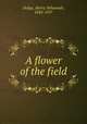 A flower of the field, Dodge, Henry Nehemiah, 1843-1937 