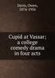 Cupid at Vassar; a college comedy drama in four acts, Davis, Owen, 1874-1956 