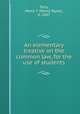 An elementary treatise on the common law, for the use of students, Terry, Henry T. (Henry Taylor), b. 1847 