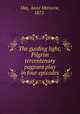 The guiding light; Pilgrim tercentenary pageant play in four episodes, Day, Anne Marjorie, 1875- 