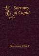 Sorrows of Cupid, Ella K. Dearborn 