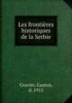 Les frontieres historiques de la Serbie, Gravier, Gaston, d. 1915 