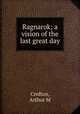 Ragnarok; a vision of the last great day, Arthur M. Crofton 