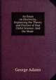 An Essay on Electricity, Explaining the Theory and Practice of that Uleful Science: And the Mode ., George Adams 