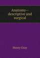 Anatomy-- descriptive and surgical, Henry Gray 