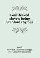 Four-leaved clover; being Stanford rhymes, Field, Charles K. (Charles Kellogg), 1873-,Stanford University 