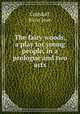 The fairy woods, a play for young people, in a prologue and two acts, Crandall, Irene Jean 